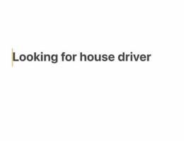 looking for house driver